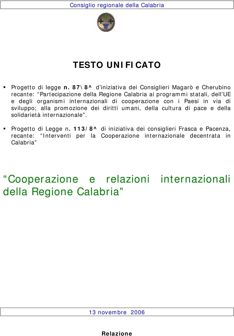 internazionali di cooperazione con i Paesi in via di sviluppo; alla promozione dei diritti umani, della cultura di pace e della solidarietà internazionale.