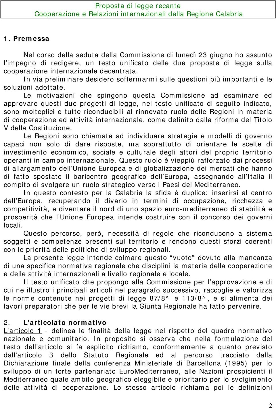 Le motivazioni che spingono questa Commissione ad esaminare ed approvare questi due progetti di legge, nel testo unificato di seguito indicato, sono molteplici e tutte riconducibili al rinnovato