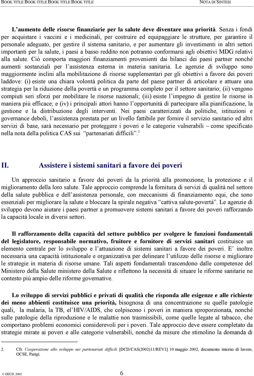 investimenti in altri settori importanti per la salute, i paesi a basso reddito non potranno conformarsi agli obiettivi MDG relativi alla salute.