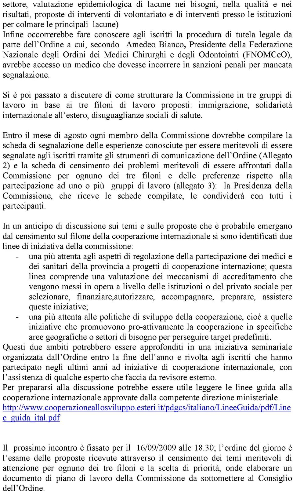 Medici Chirurghi e degli Odontoiatri (FNOMCeO), avrebbe accesso un medico che dovesse incorrere in sanzioni penali per mancata segnalazione.