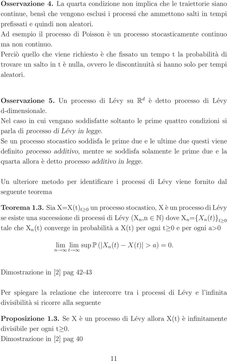 Perciò quello che viene richiesto è che fissato un tempo t la probabilità di trovare un salto in t è nulla, ovvero le discontinuità si hanno solo per tempi aleatori. Osservazione 5.