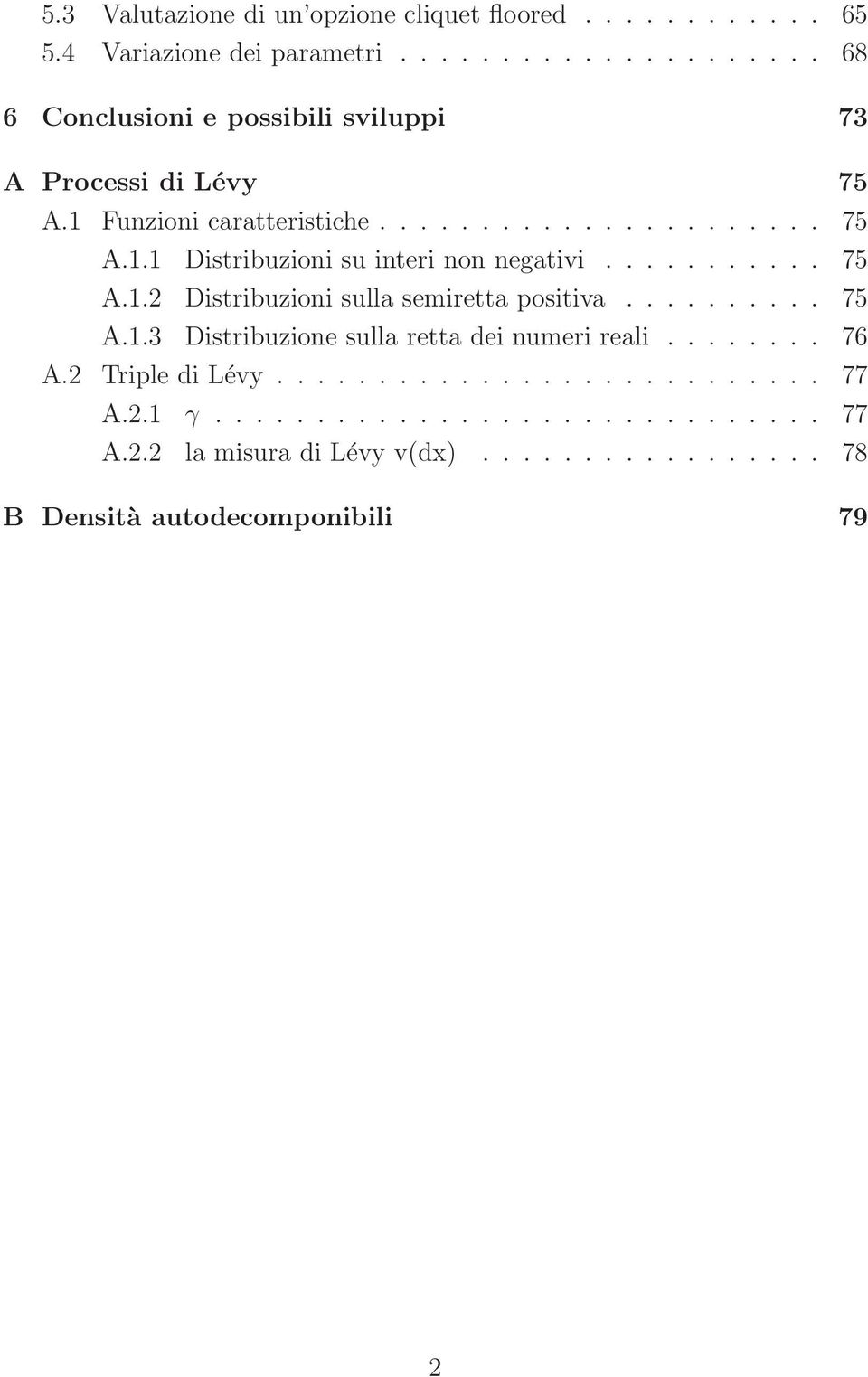 .......... 75 A.1.2 Distribuzioni sulla semiretta positiva.......... 75 A.1.3 Distribuzione sulla retta dei numeri reali........ 76 A.