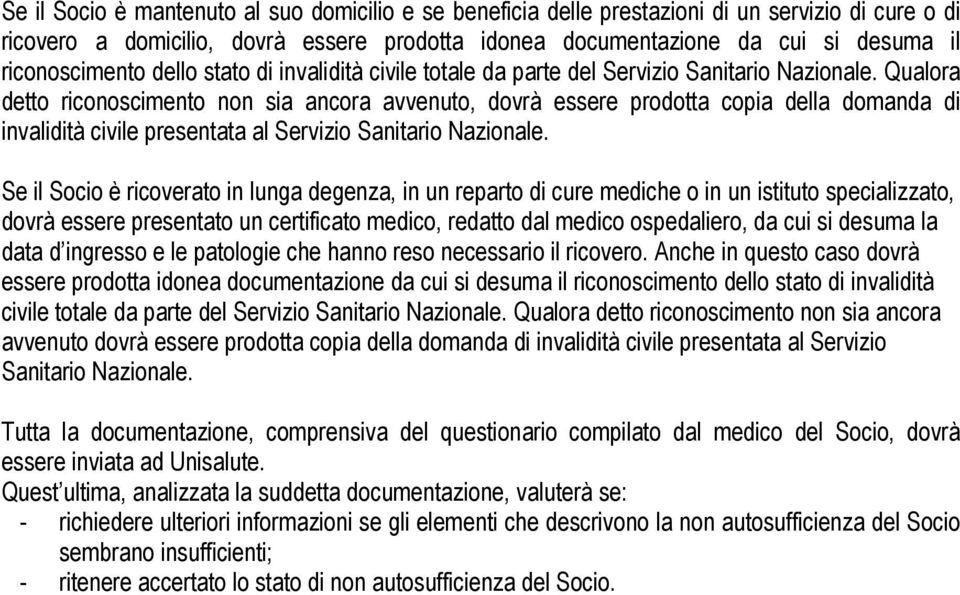 Qualora detto riconoscimento non sia ancora avvenuto, dovrà essere prodotta copia della domanda di invalidità civile presentata al Servizio Sanitario Nazionale.