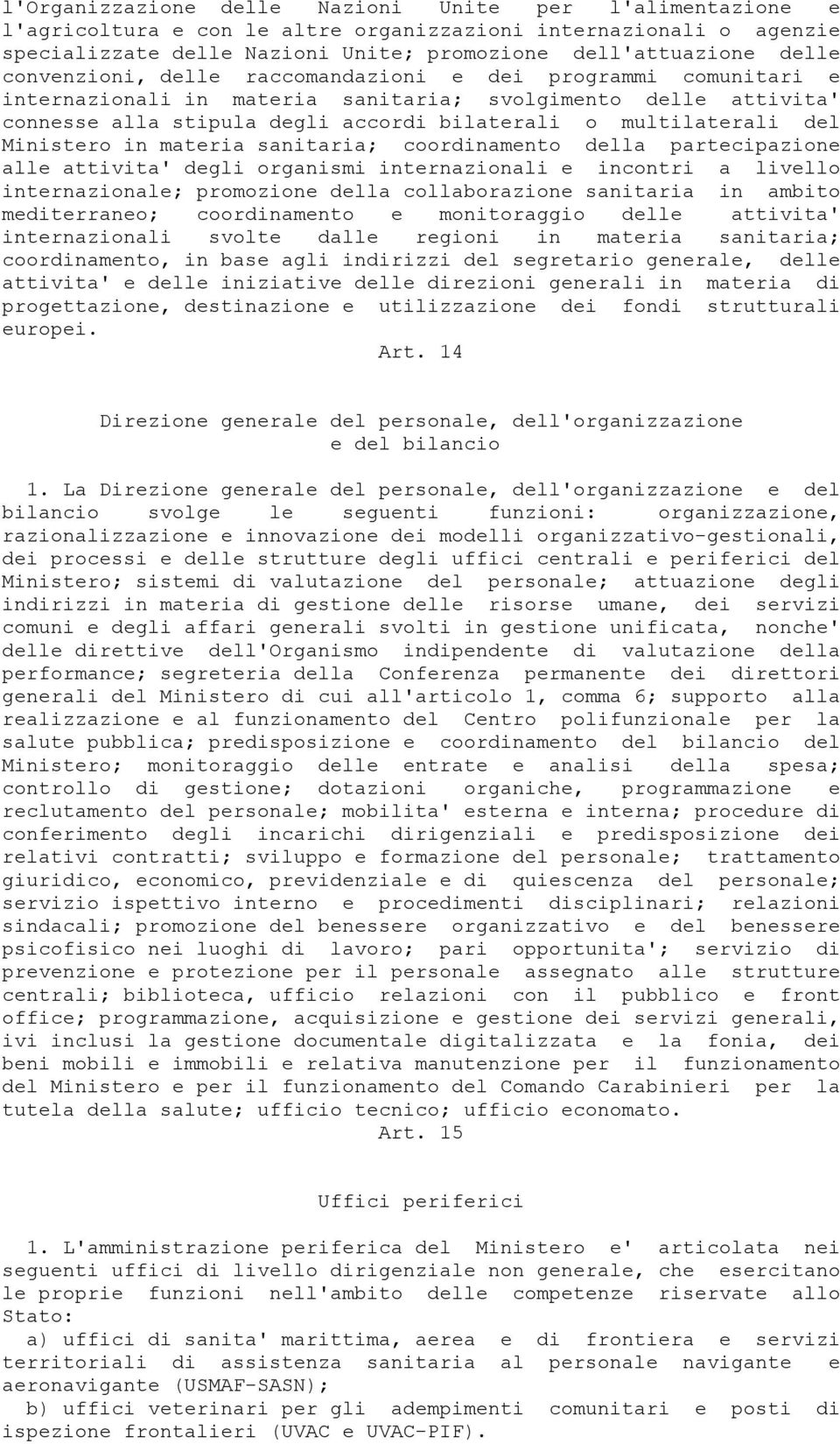 Ministero in materia sanitaria; coordinamento della partecipazione alle attivita' degli organismi internazionali e incontri a livello internazionale; promozione della collaborazione sanitaria in