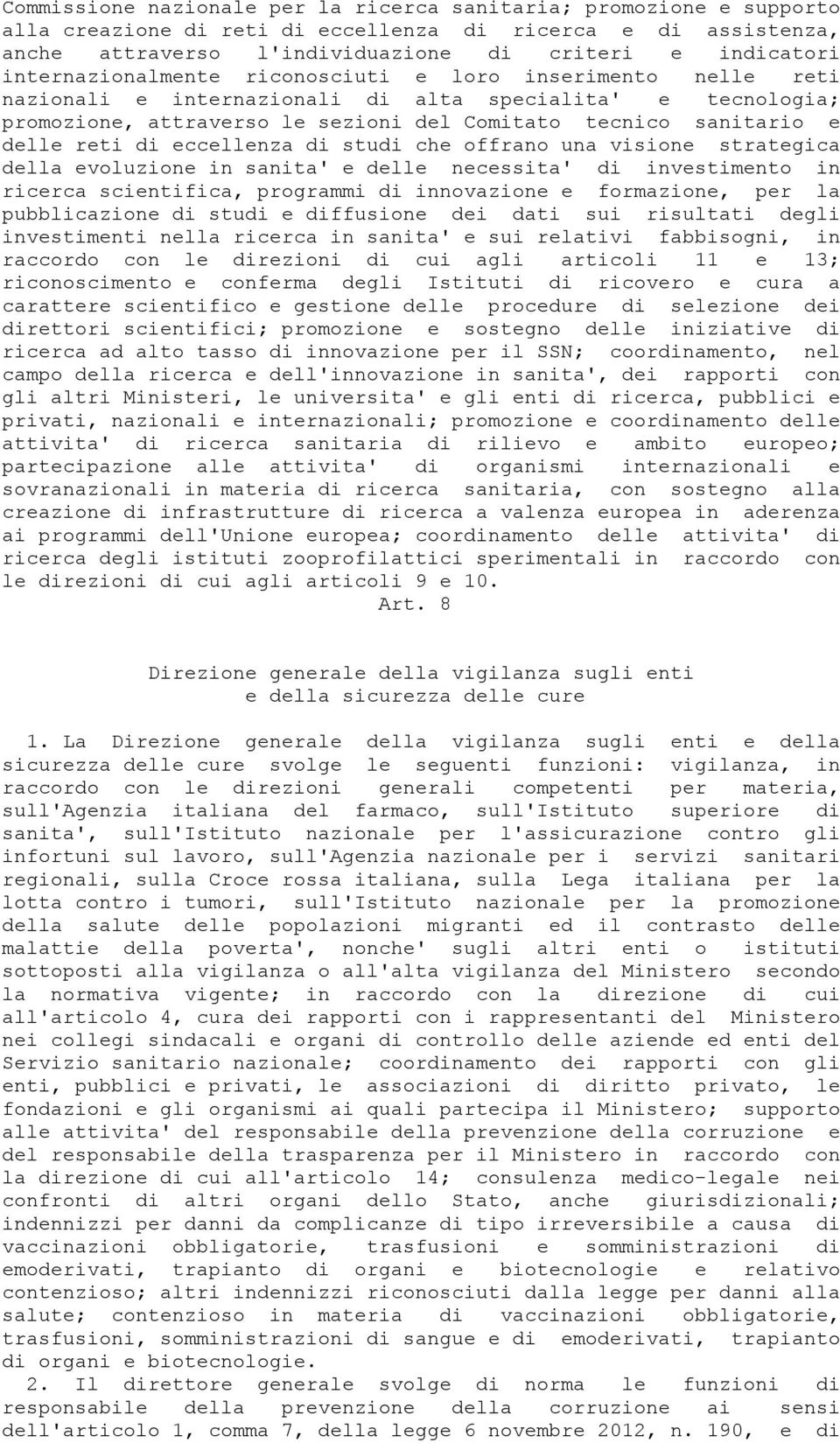 reti di eccellenza di studi che offrano una visione strategica della evoluzione in sanita' e delle necessita' di investimento in ricerca scientifica, programmi di innovazione e formazione, per la