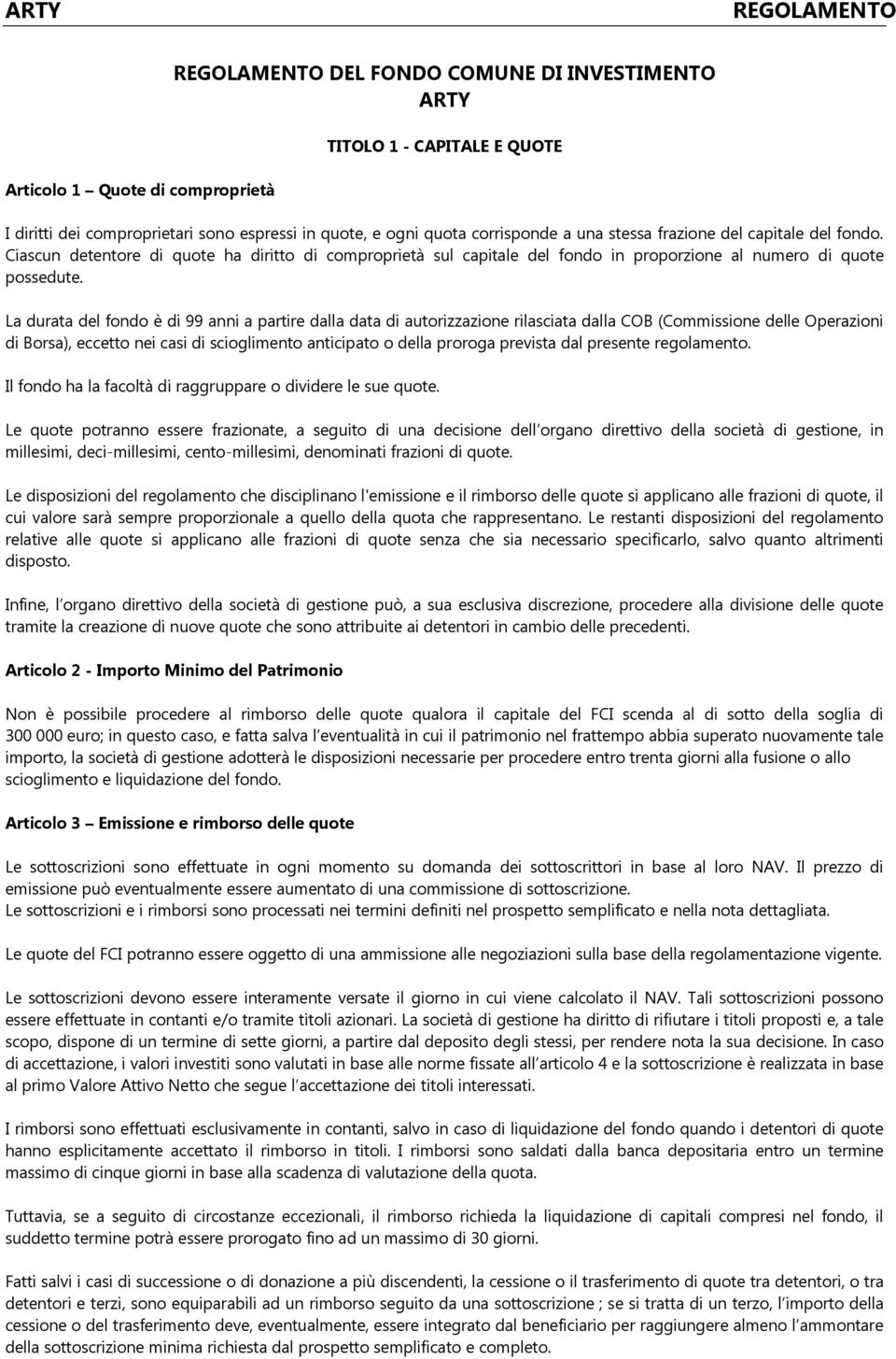 La durata del fondo è di 99 anni a partire dalla data di autorizzazione rilasciata dalla COB (Commissione delle Operazioni di Borsa), eccetto nei casi di scioglimento anticipato o della proroga