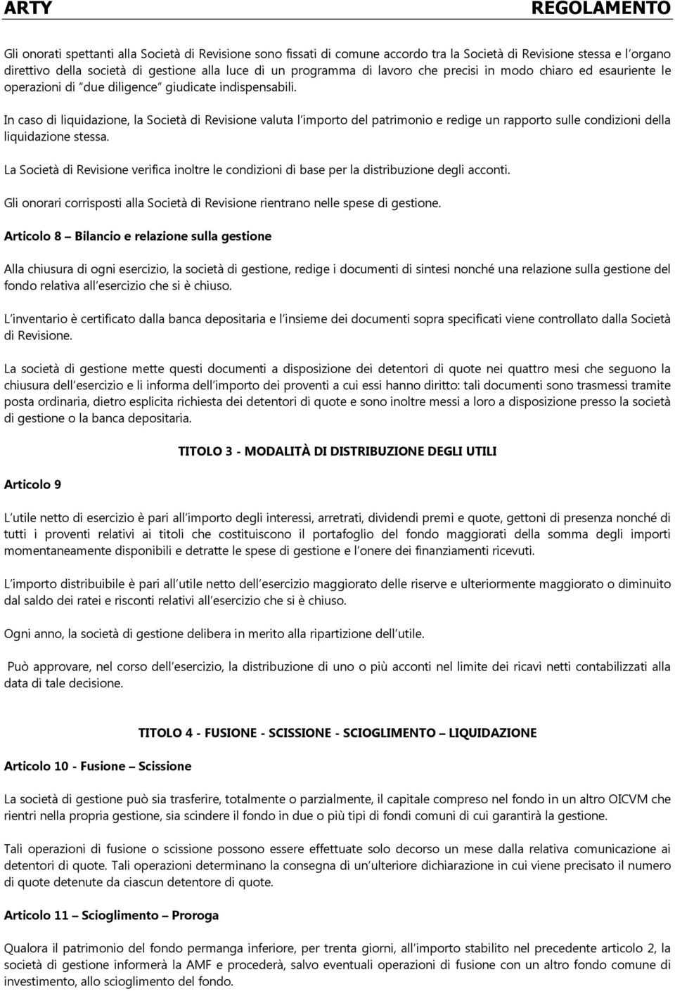 In caso di liquidazione, la Società di Revisione valuta l importo del patrimonio e redige un rapporto sulle condizioni della liquidazione stessa.