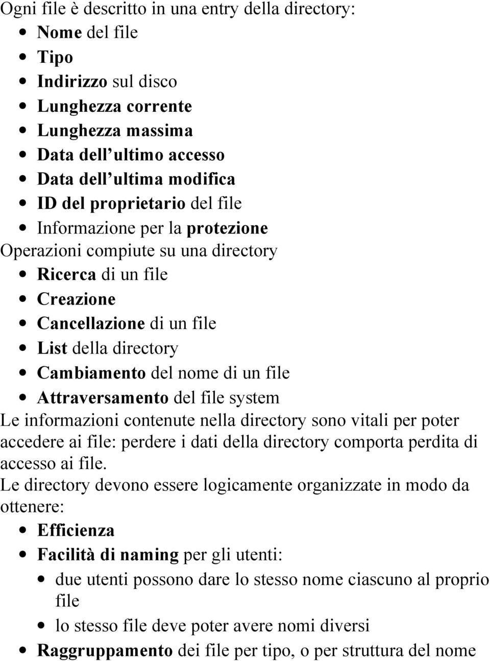 del file system Le informazioni contenute nella directory sono vitali per poter accedere ai file: perdere i dati della directory comporta perdita di accesso ai file.