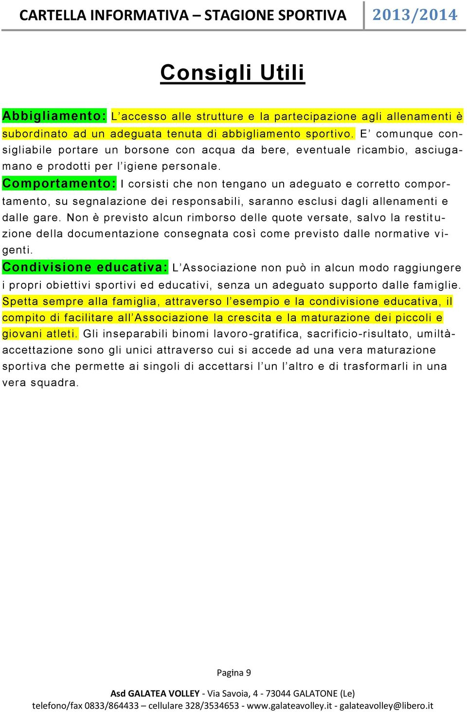 Comportamento: I corsisti che non tengano un adeguato e corretto comportamento, su segnalazione dei responsabili, saranno esclusi dagli allenamenti e dalle gare.