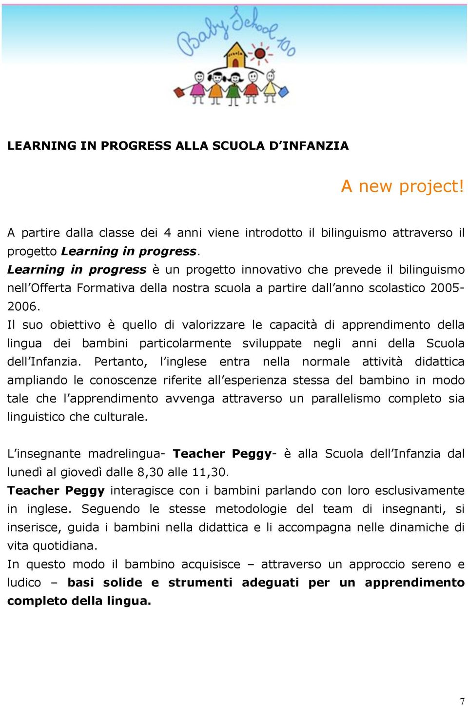 Il suo obiettivo è quello di valorizzare le capacità di apprendimento della lingua dei bambini particolarmente sviluppate negli anni della Scuola dell Infanzia.