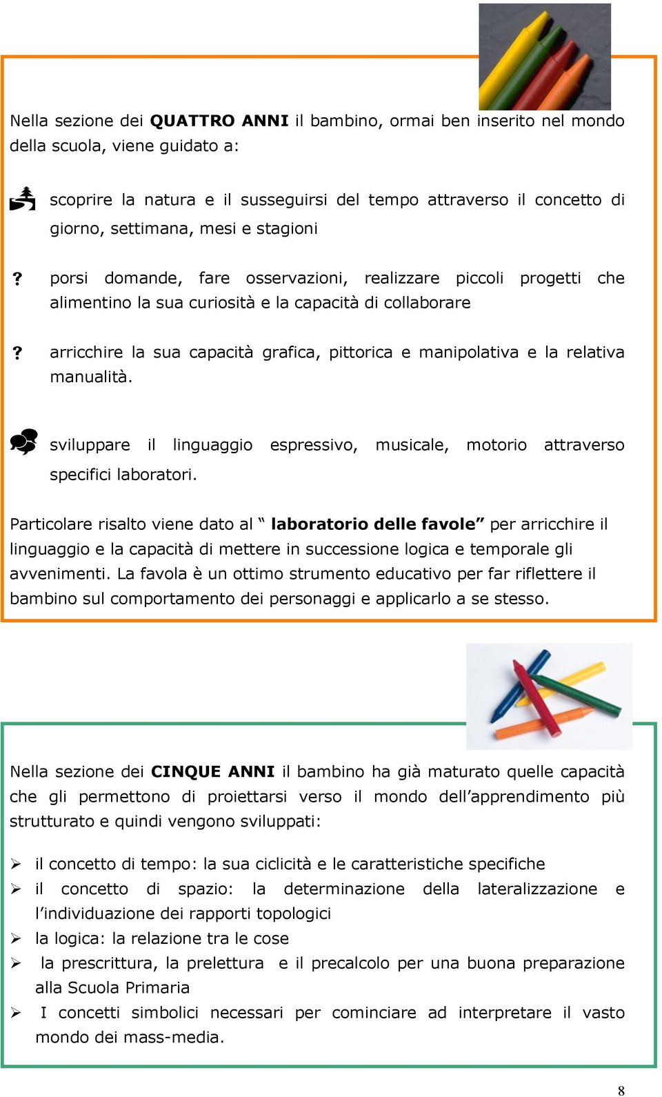 manipolativa e la relativa manualità. $ sviluppare il linguaggio espressivo, musicale, motorio attraverso specifici laboratori.