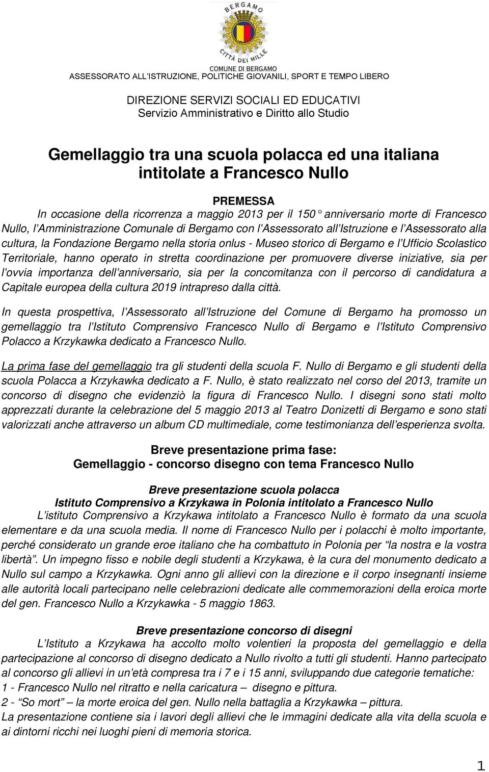 all Istruzione e l Assessorato alla cultura, la Fondazione Bergamo nella storia onlus - Museo storico di Bergamo e l Ufficio Scolastico Territoriale, hanno operato in stretta coordinazione per