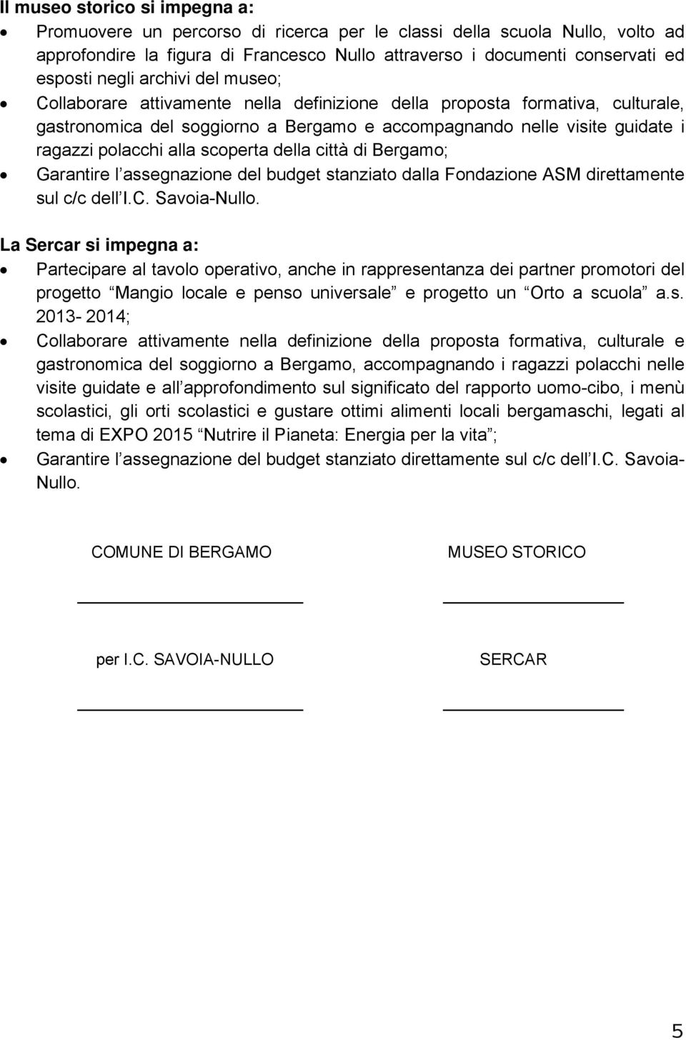 alla scoperta della città di Bergamo; Garantire l assegnazione del budget stanziato dalla Fondazione ASM direttamente sul c/c dell I.C. Savoia-Nullo.