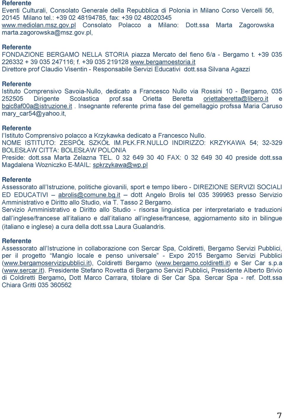 +39 035 219128 www.bergamoestoria.it Direttore prof Claudio Visentin - Responsabile Servizi Educativi dott.