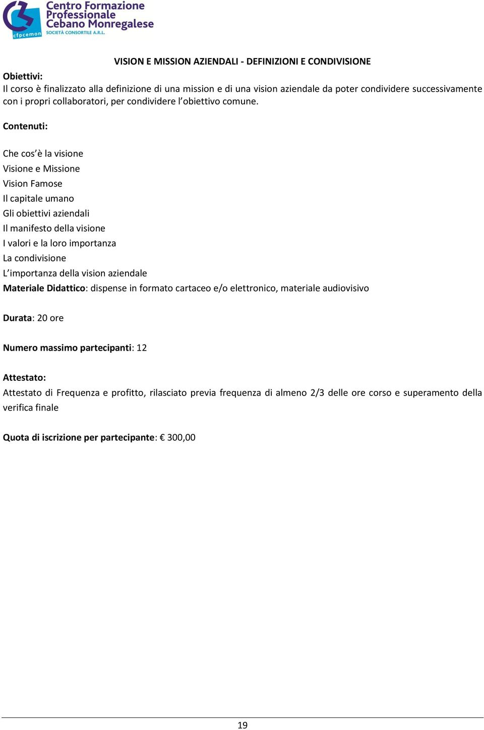 Che cos è la visione Visione e Missione Vision Famose Il capitale umano Gli obiettivi aziendali Il manifesto della visione I valori e la loro importanza La