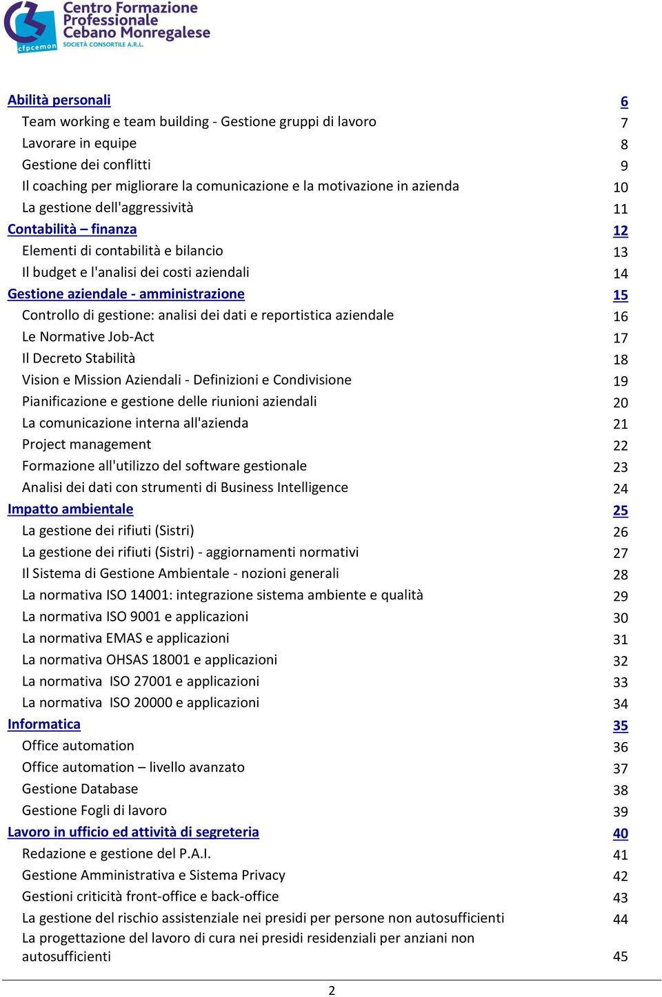 gestione: analisi dei dati e reportistica aziendale 16 Le Normative Job-Act 17 Il Decreto Stabilità 18 Vision e Mission Aziendali - Definizioni e Condivisione 19 Pianificazione e gestione delle