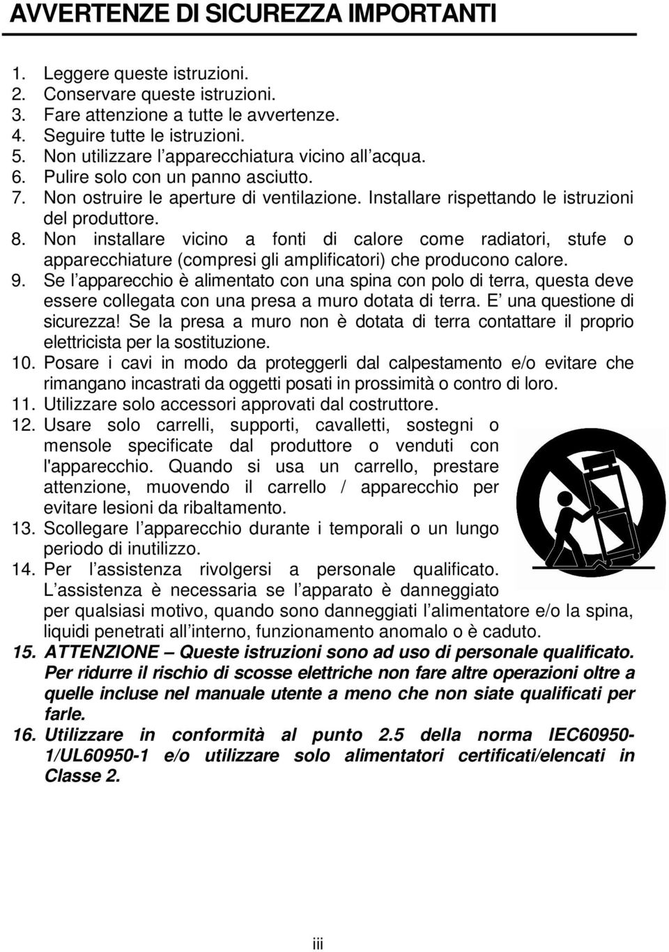 Non installare vicino a fonti di calore come radiatori, stufe o apparecchiature (compresi gli amplificatori) che producono calore. 9.