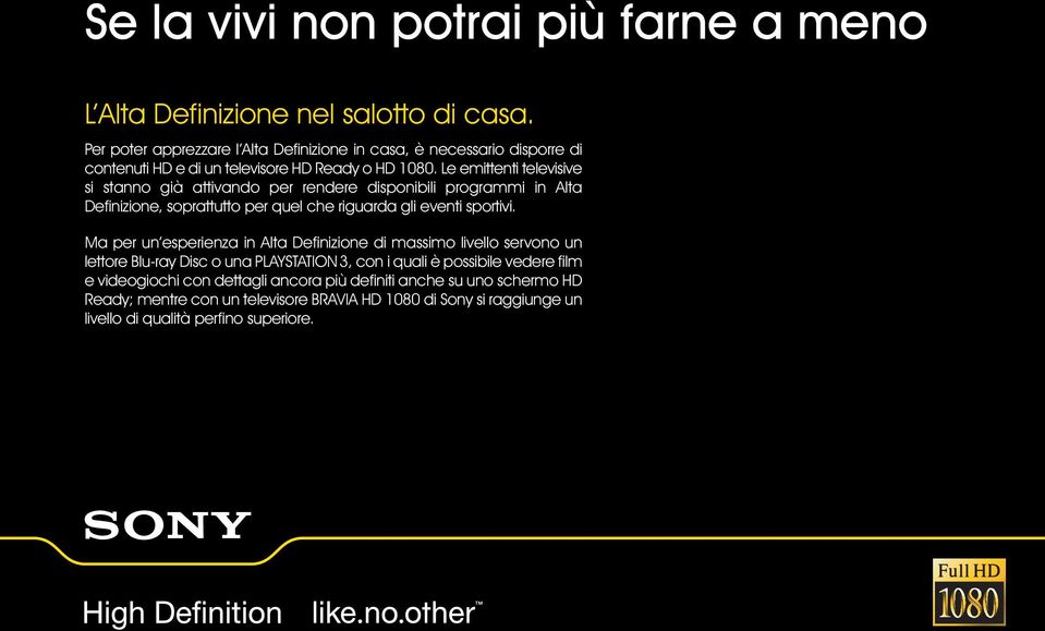 Le emittenti televisive si stanno già attivando per rendere disponibili programmi in Alta Definizione, soprattutto per quel che riguarda gli eventi sportivi.