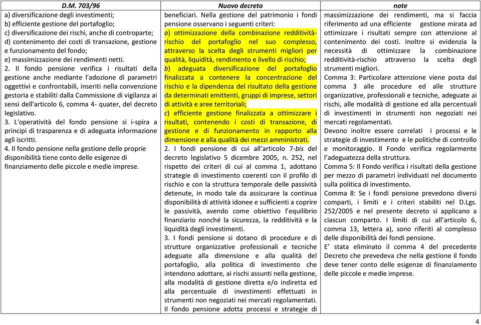 gestione mirata ad c) diversificazione dei rischi, anche di controparte; a) ottimizzazione della combinazione redditivitàrischio ottimizzare i risultati sempre con attenzione al d) contenimento dei