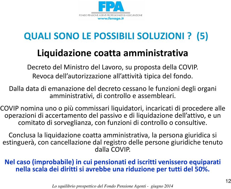 COVIP nomina uno o più commissari liquidatori, incaricati di procedere alle operazioni di accertamento del passivo e di liquidazione dell attivo, e un comitato di sorveglianza, con funzioni di