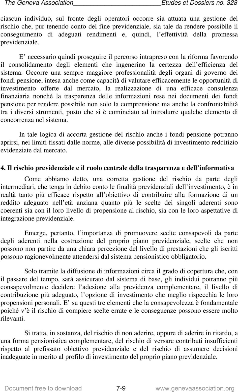 E necessario quindi proseguire il percorso intrapreso con la riforma favorendo il consolidamento degli elementi che ingenerino la certezza dell efficienza del sistema.