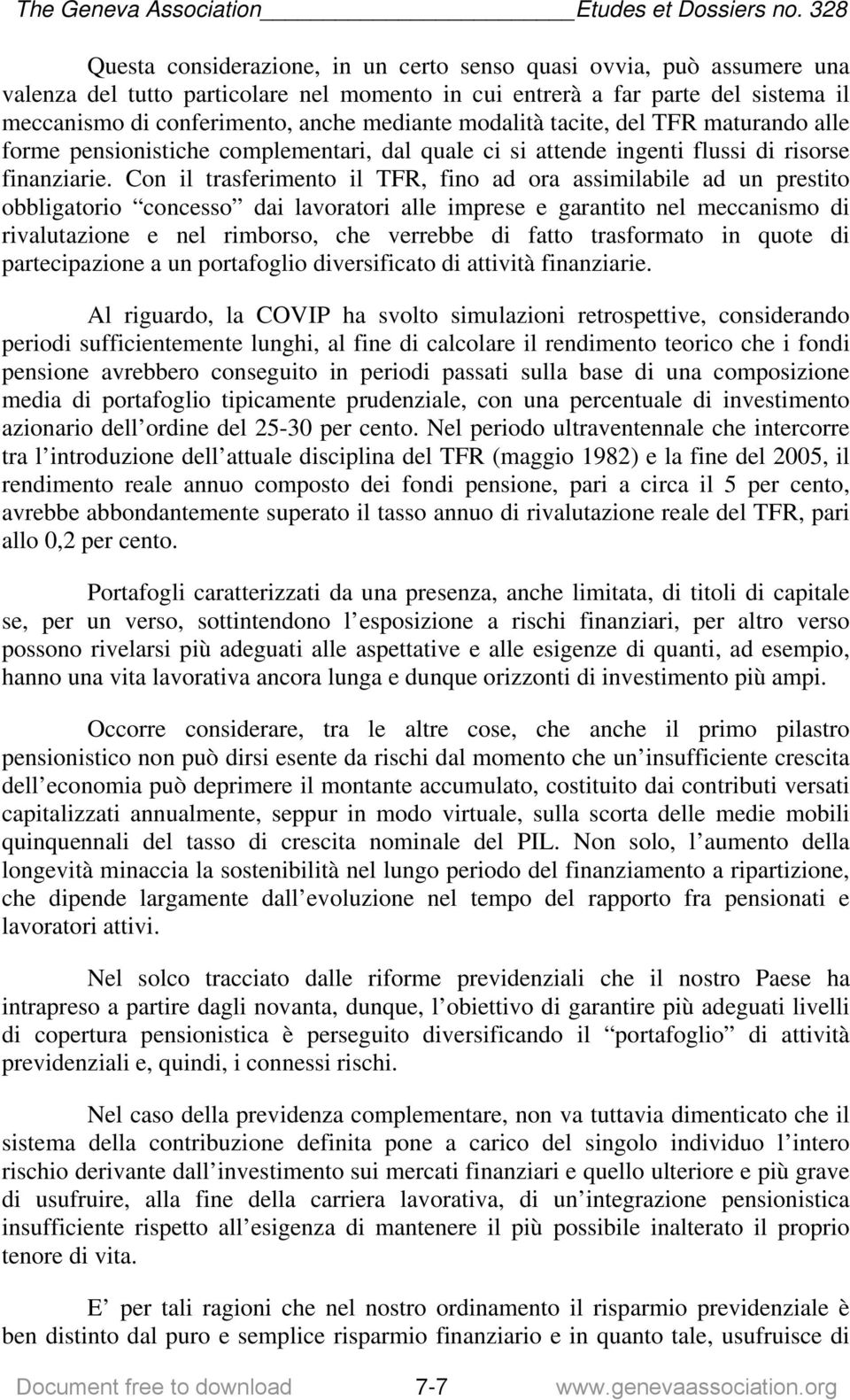 Con il trasferimento il TFR, fino ad ora assimilabile ad un prestito obbligatorio concesso dai lavoratori alle imprese e garantito nel meccanismo di rivalutazione e nel rimborso, che verrebbe di