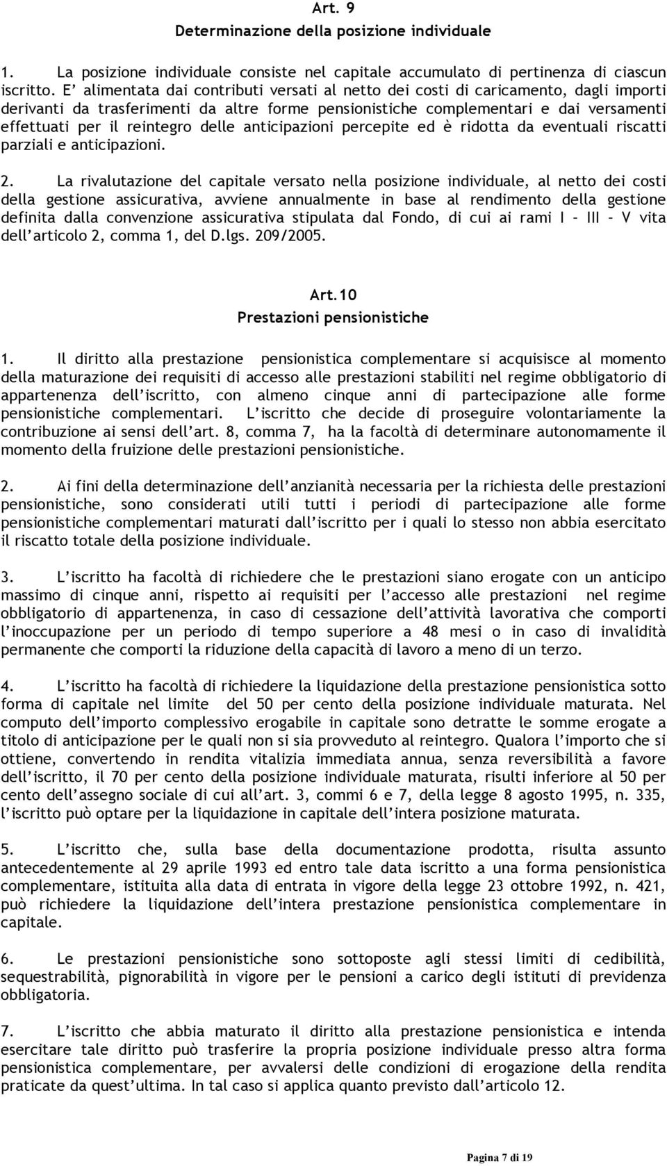 reintegro delle anticipazioni percepite ed è ridotta da eventuali riscatti parziali e anticipazioni. 2.