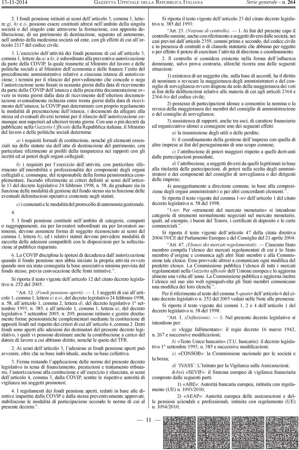 L esercizio dell attività dei fondi pensione di cui all articolo 3, comma 1, lettere da a) a h), è subordinato alla preventiva autorizzazione da parte della COVIP, la quale trasmette al Ministro del