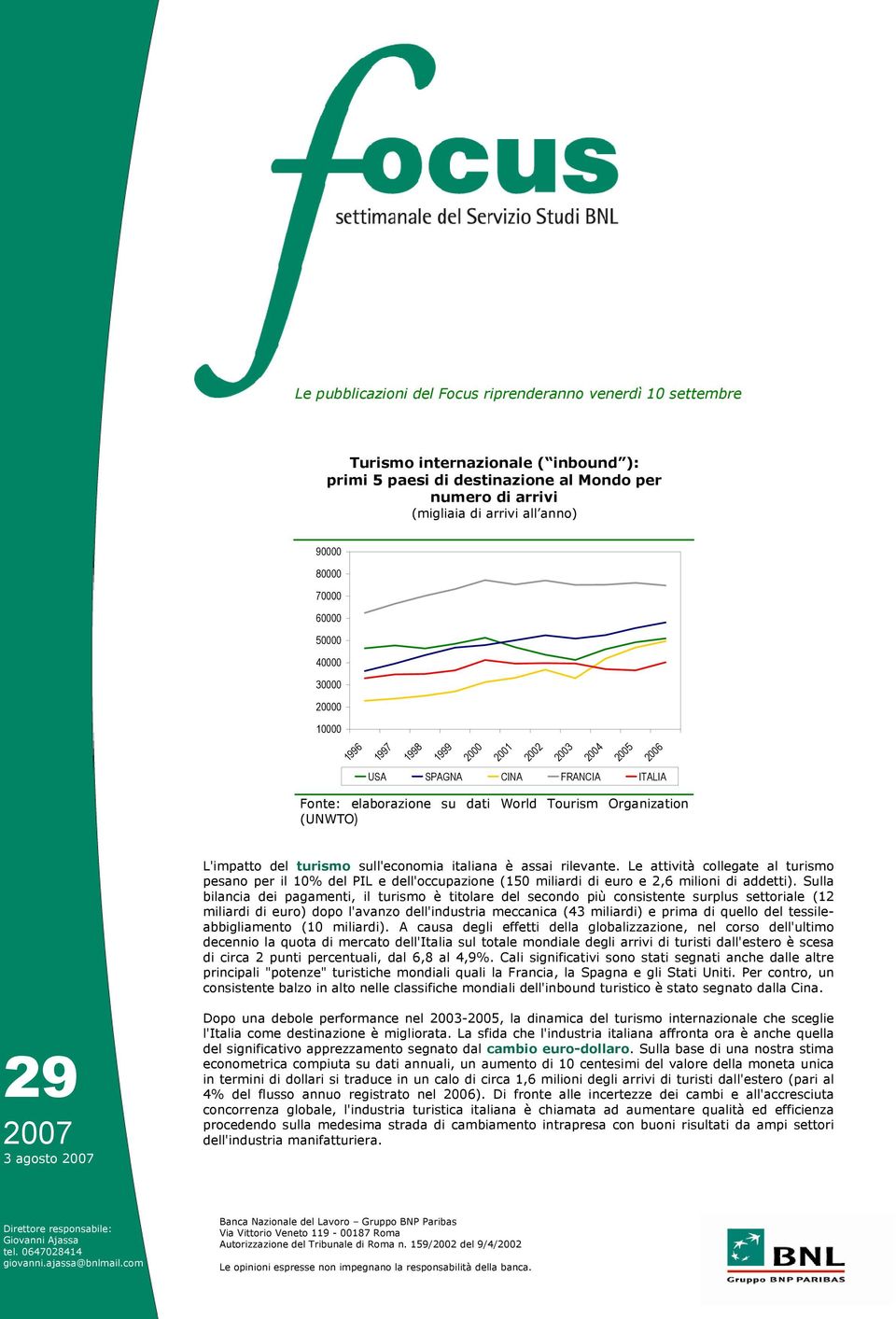 L'impatto del turismo sull'economia italiana è assai rilevante. Le attività collegate al turismo pesano per il 10% del PIL e dell'occupazione (150 miliardi di euro e 2,6 milioni di addetti).