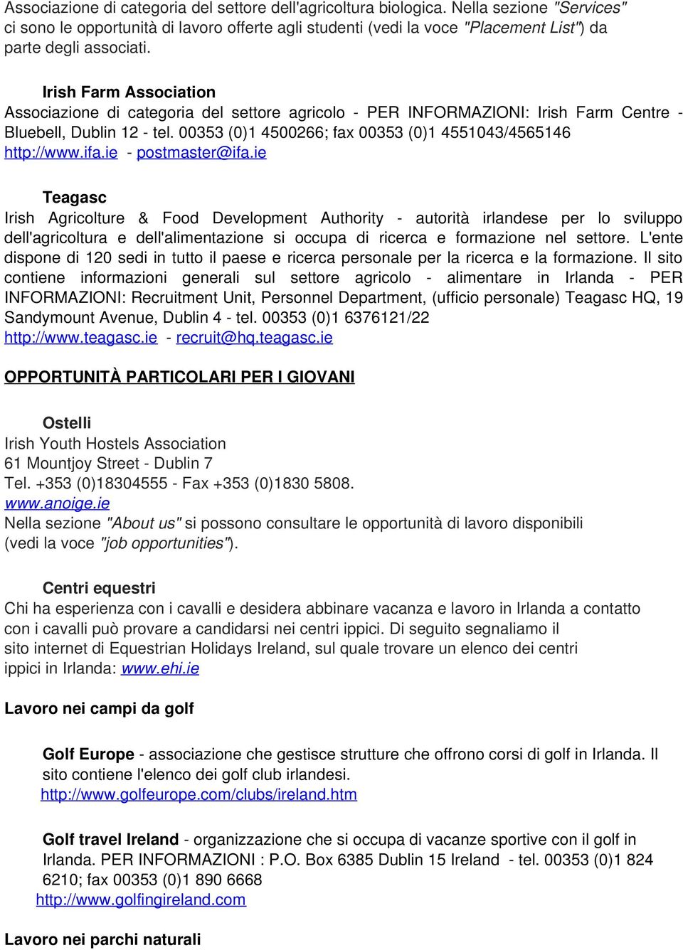 Irish Farm Association Associazione di categoria del settore agricolo - PER INFORMAZIONI: Irish Farm Centre - Bluebell, Dublin 12 - tel. 00353 (0)1 4500266; fax 00353 (0)1 4551043/4565146 http://www.