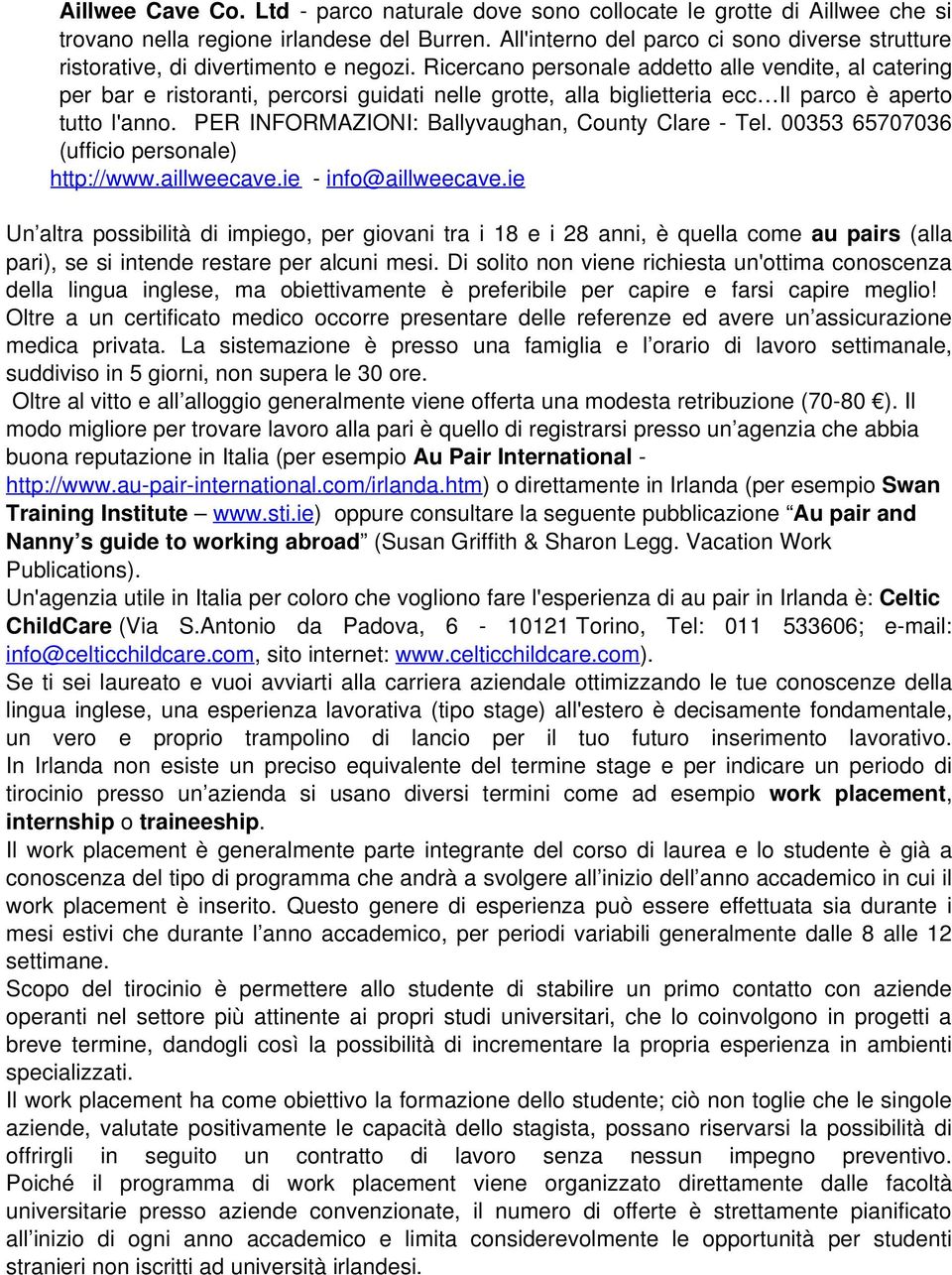 Ricercano personale addetto alle vendite, al catering per bar e ristoranti, percorsi guidati nelle grotte, alla biglietteria ecc Il parco è aperto tutto l'anno.