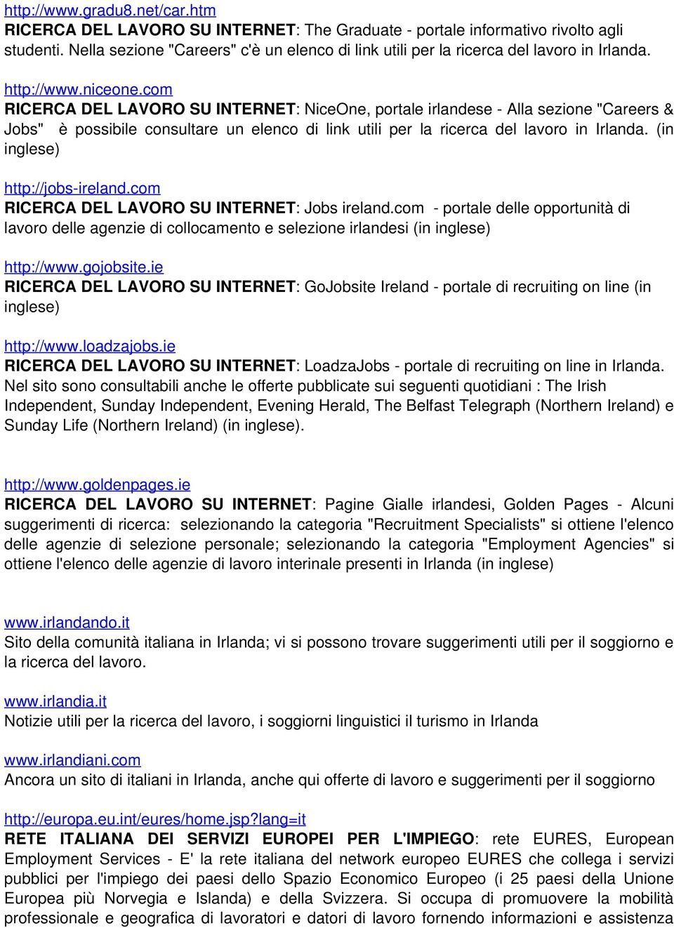 com RICERCA DEL LAVORO SU INTERNET: NiceOne, portale irlandese - Alla sezione "Careers & Jobs" è possibile consultare un elenco di link utili per la ricerca del lavoro in Irlanda.