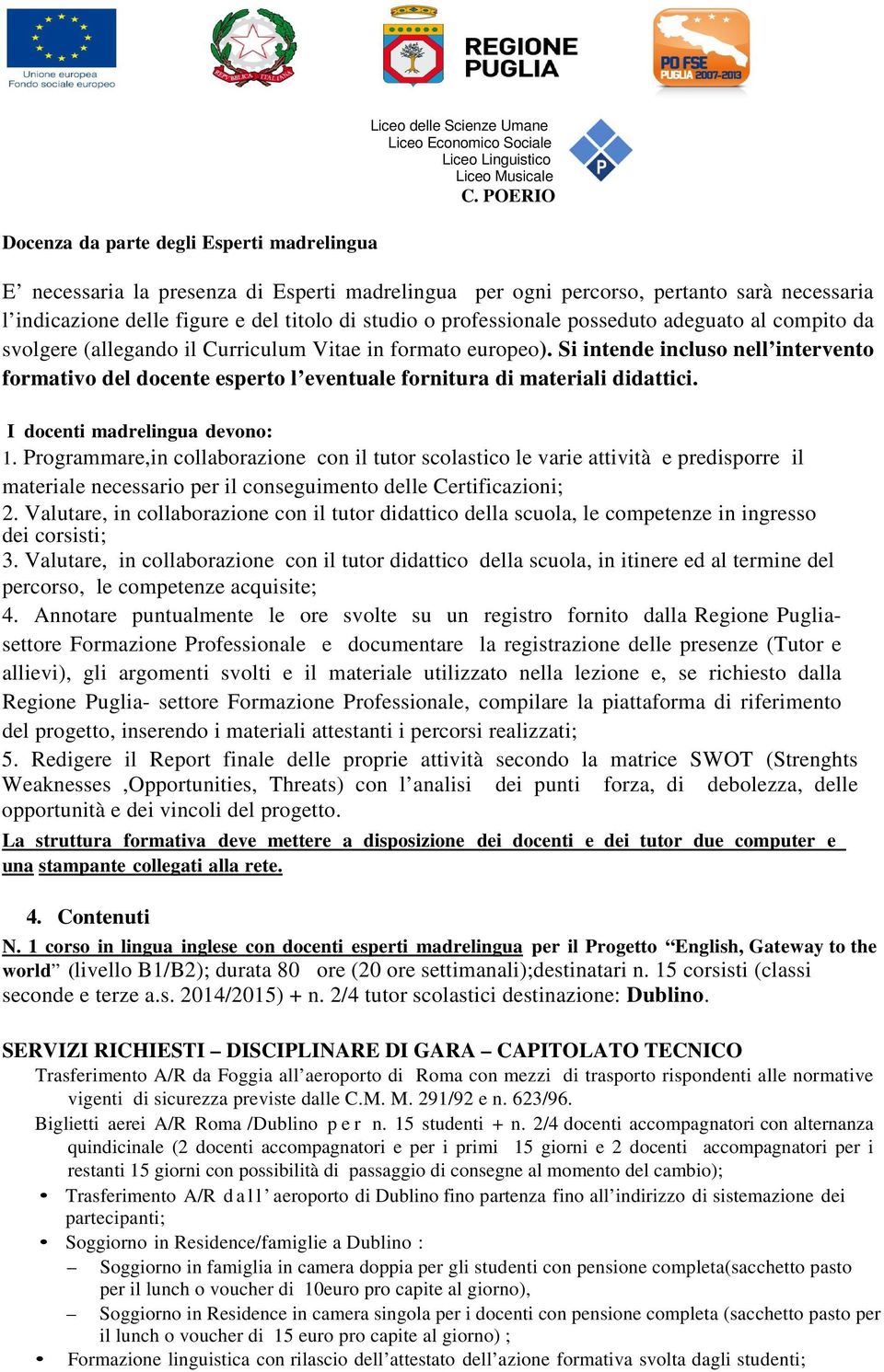 Si intende incluso nell intervento formativo del docente esperto l eventuale fornitura di materiali didattici. I docenti madrelingua devono: 1.