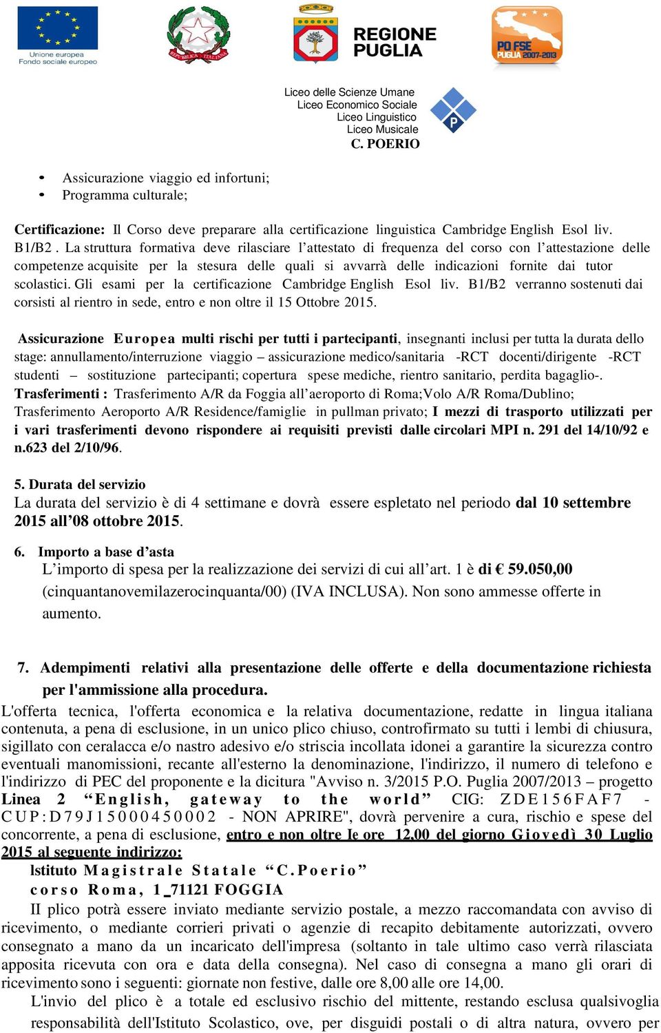 scolastici. Gli esami per la certificazione Cambridge English Esol liv. B1/B2 verranno sostenuti dai corsisti al rientro in sede, entro e non oltre il 15 Ottobre 2015.