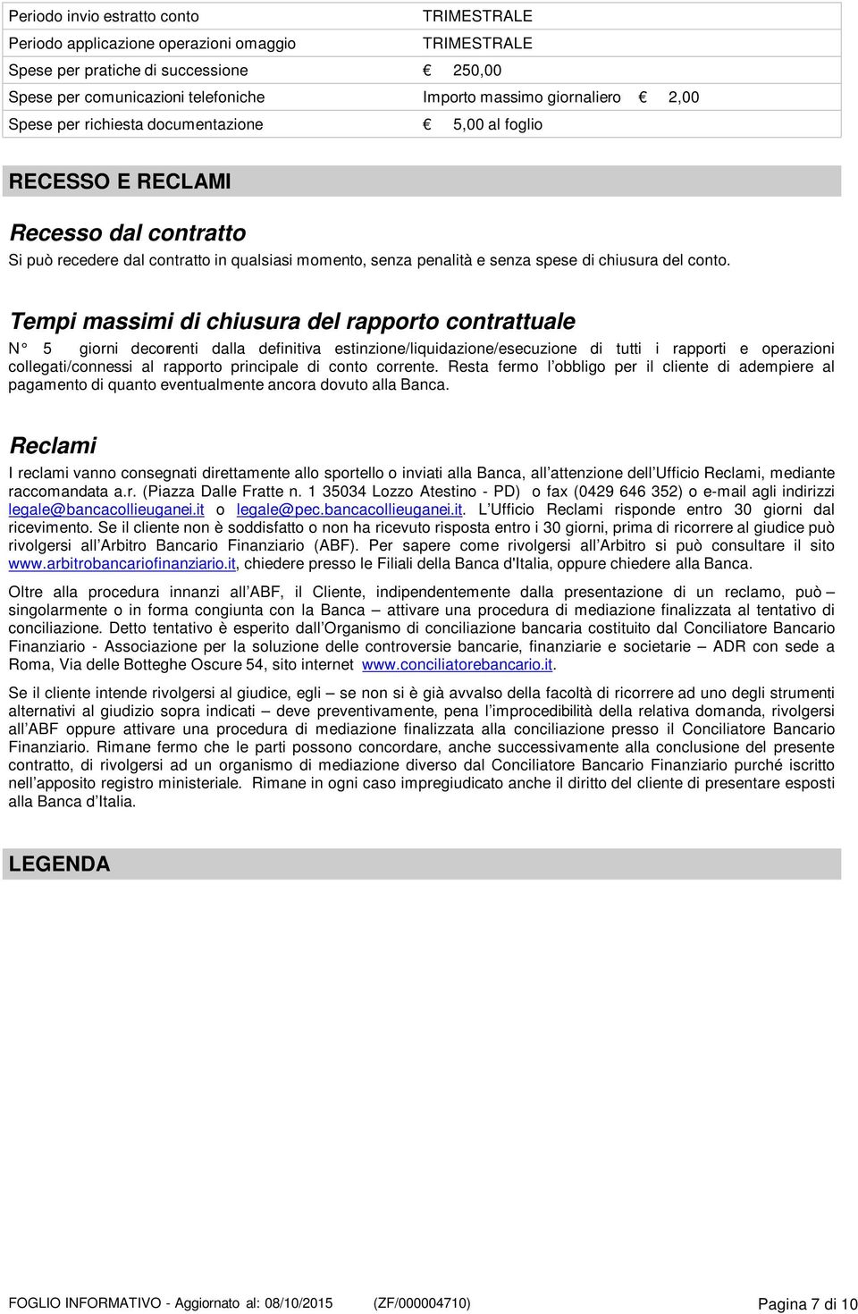 Tempi massimi di chiusura del rapporto contrattuale N 5 giorni decorrenti dalla definitiva estinzione/liquidazione/esecuzione di tutti i rapporti e operazioni collegati/connessi al rapporto