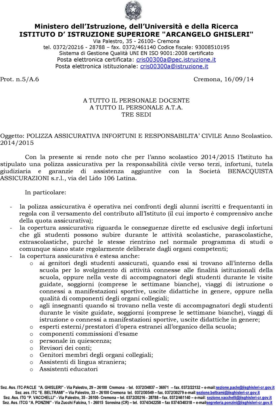 it Psta elettrnica istituzinale: cris00300a@istruzine.it Prt. n.5/a.6 Cremna, 16/09/14 A TUTTO IL PERSONALE DOCENTE A TUTTO IL PERSONALE A.T.A. TRE SEDI Oggett: POLIZZA ASSICURATIVA INFORTUNI E RESPONSABILITA CIVILE Ann Sclastic.