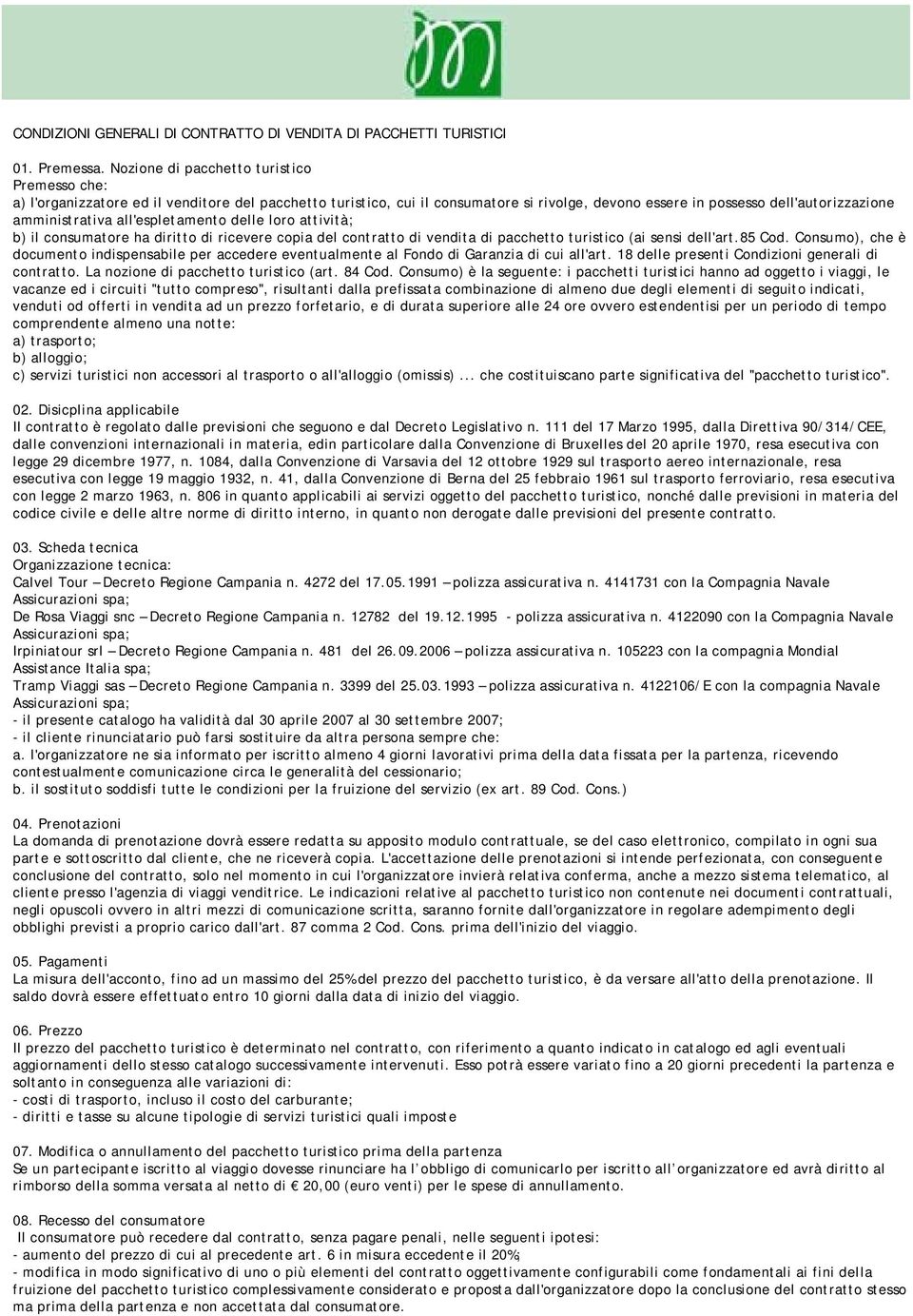 all'espletamento delle loro attività; b) il consumatore ha diritto di ricevere copia del contratto di vendita di pacchetto turistico (ai sensi dell'art.85 Cod.