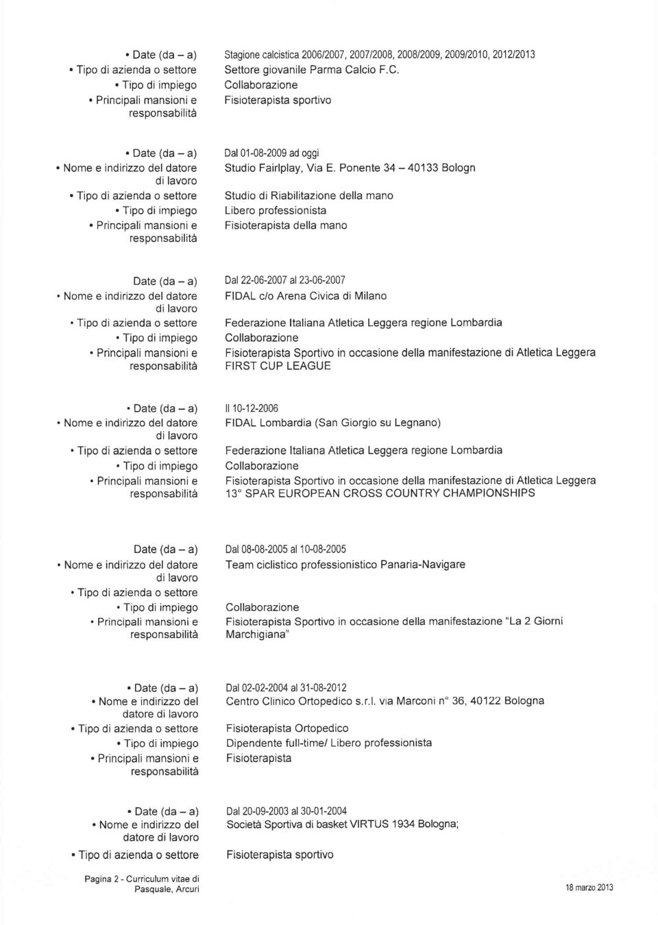 Tipo di impiego Libero professionista. Principali mansioni e Fisioterapista della mano Date (da - a) Dal22-06-2007 al23-06-2007. Nome eindirizzo del datore FIDAL c/o Arena Civica di Milano.