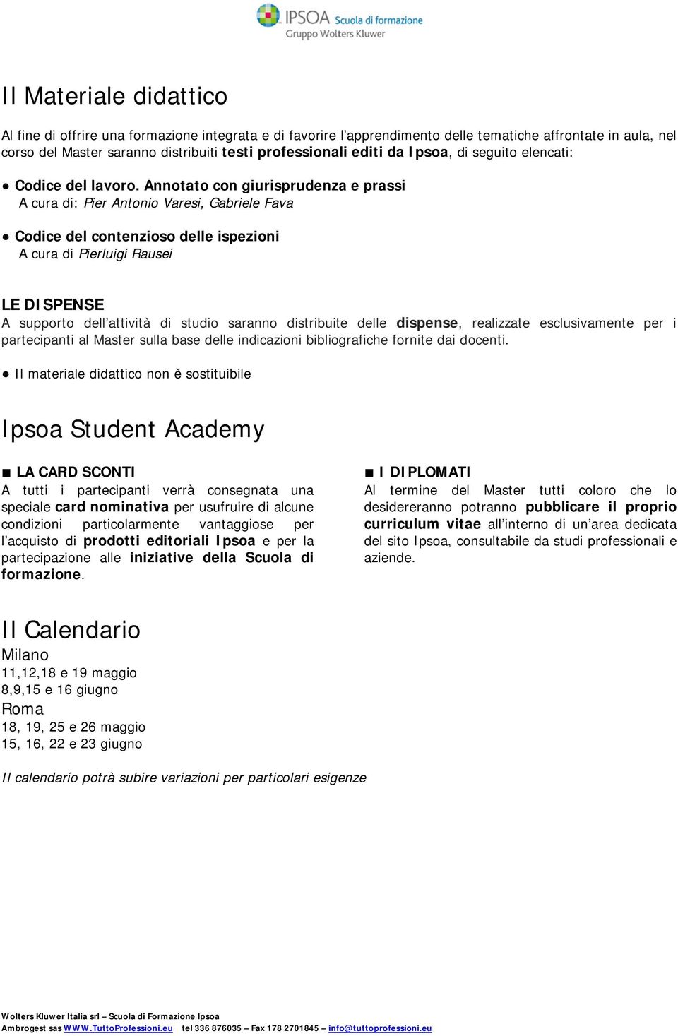 Annotato con giurisprudenza e prassi A cura di: Pier Antonio Varesi, Gabriele Fava Codice del contenzioso delle ispezioni A cura di Pierluigi Rausei LE DISPENSE A supporto dell attività di studio