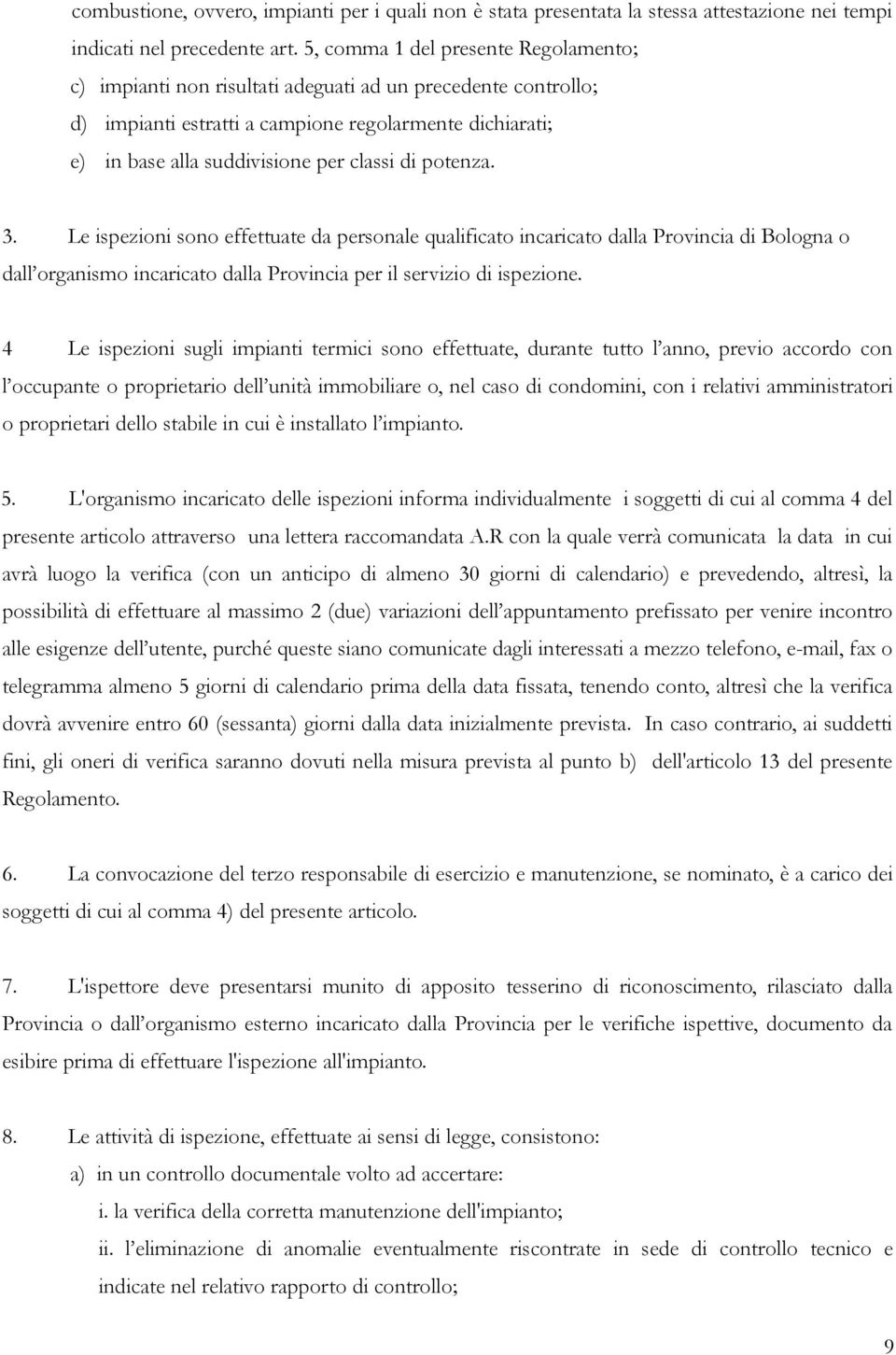 potenza. 3. Le ispezioni sono effettuate da personale qualificato incaricato dalla Provincia di Bologna o dall organismo incaricato dalla Provincia per il servizio di ispezione.