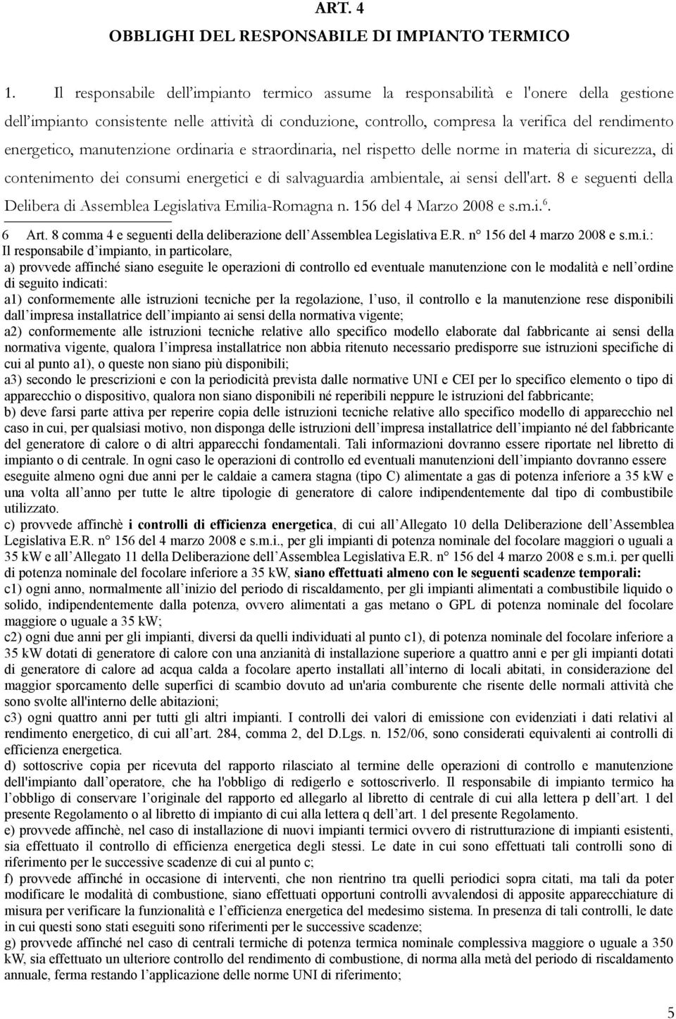 energetico, manutenzione ordinaria e straordinaria, nel rispetto delle norme in materia di sicurezza, di contenimento dei consumi energetici e di salvaguardia ambientale, ai sensi dell'art.