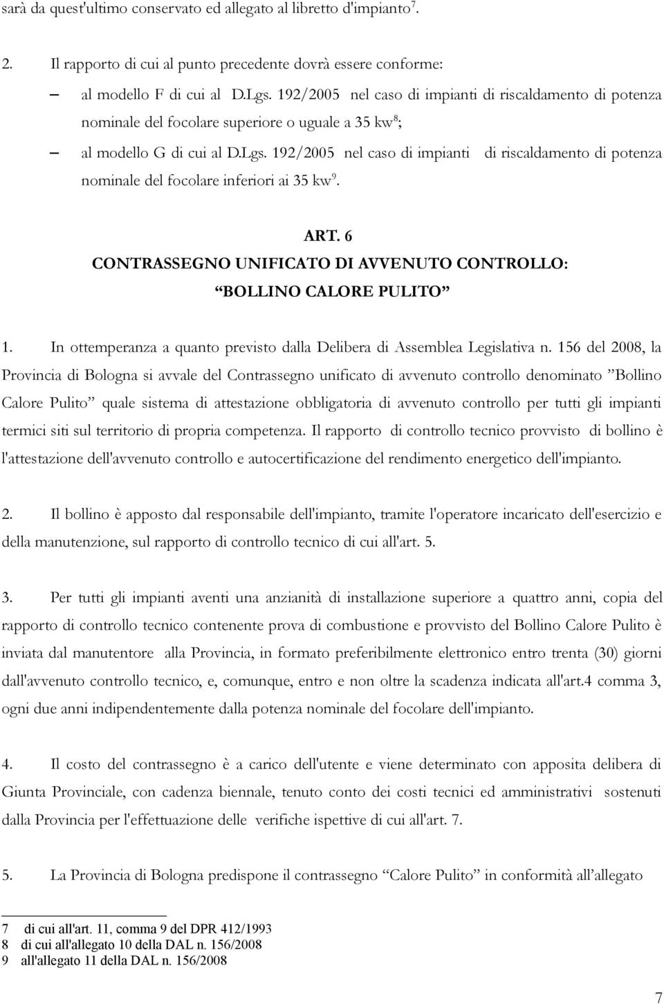 192/2005 nel caso di impianti di riscaldamento di potenza nominale del focolare inferiori ai 35 kw 9. ART. 6 CONTRASSEGNO UNIFICATO DI AVVENUTO CONTROLLO: BOLLINO CALORE PULITO 1.