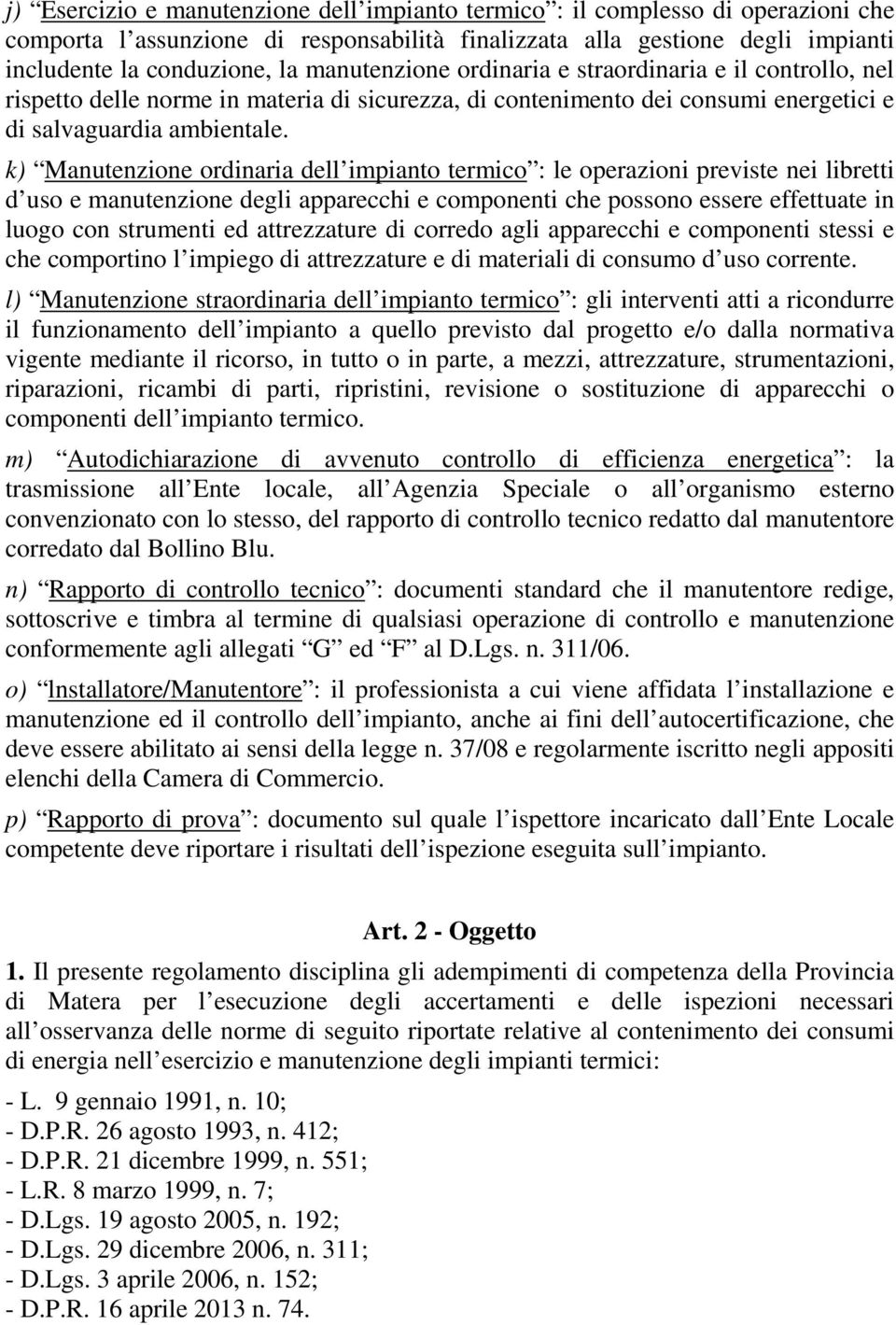 k) Manutenzione ordinaria dell impianto termico : le operazioni previste nei libretti d uso e manutenzione degli apparecchi e componenti che possono essere effettuate in luogo con strumenti ed