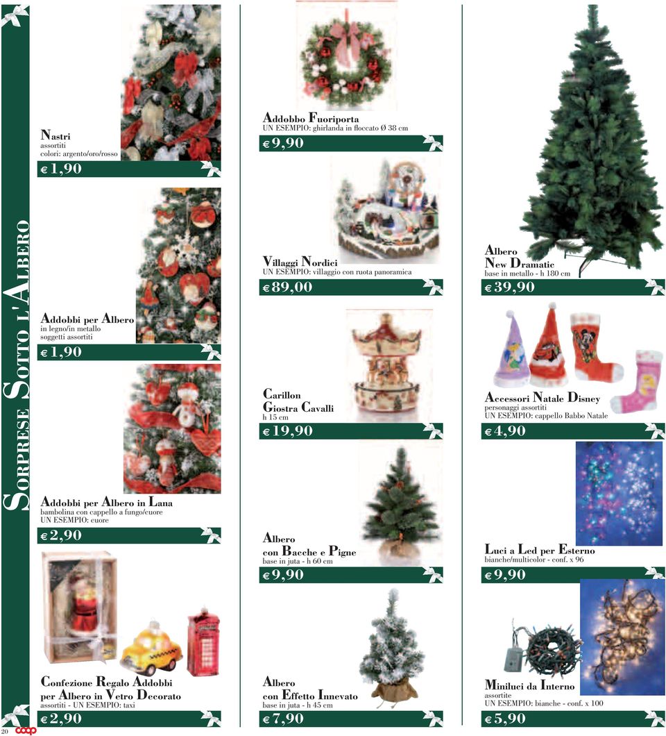 Albero con Bacche e pigne base in juta - h 60 cm 9,90 Albero new dramatic base in metallo - h 180 cm 39,90 Accessori natale disney personaggi assortiti UN ESEMPIO: cappello Babbo Natale 4,90 Luci a