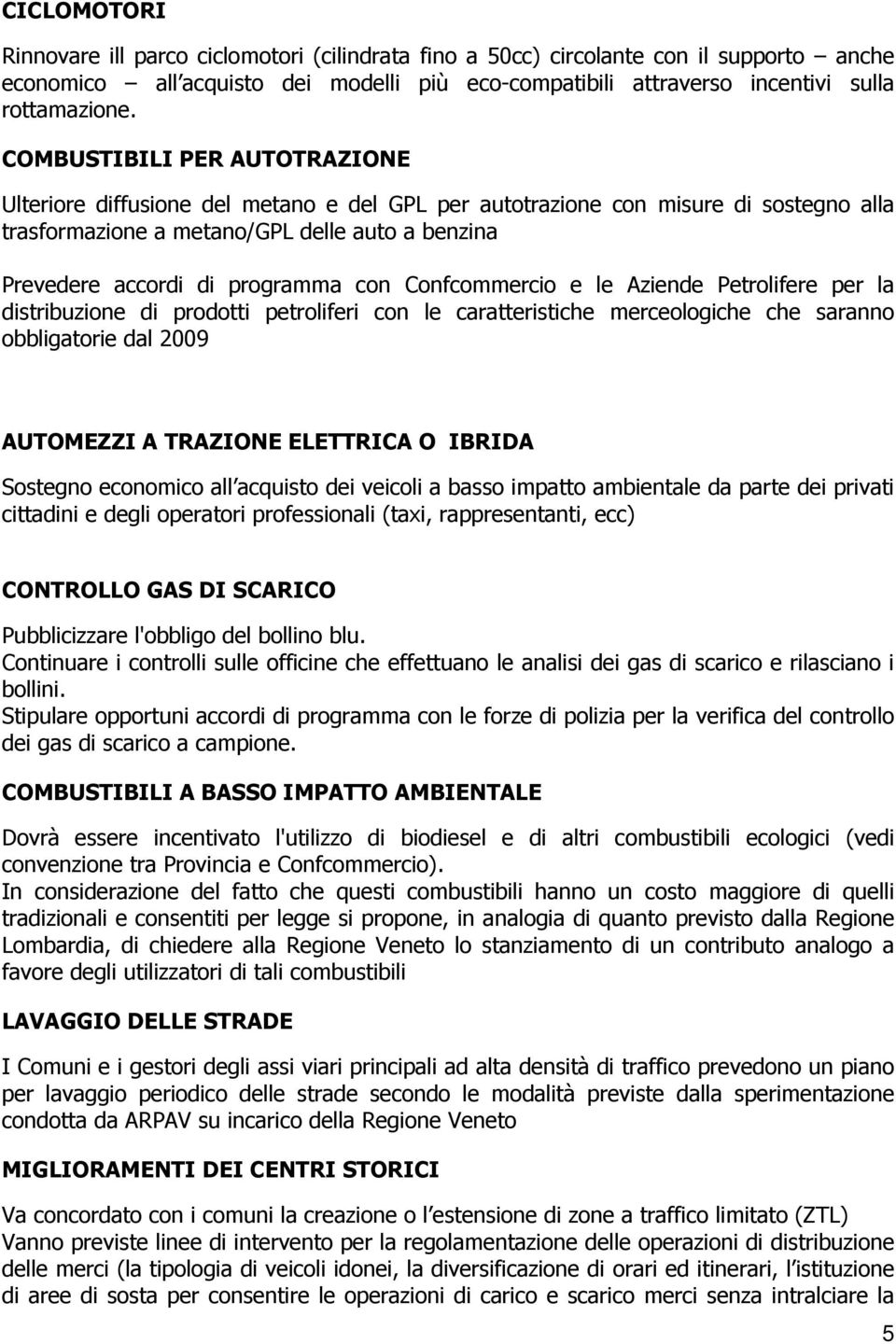 con Confcommercio e le Aziende Petrolifere per la distribuzione di prodotti petroliferi con le caratteristiche merceologiche che saranno obbligatorie dal 2009 AUTOMEZZI A TRAZIONE ELETTRICA O IBRIDA