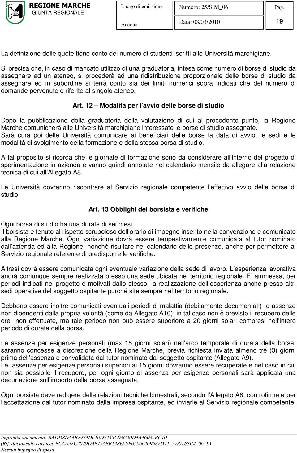 studio da assegnare ed in subordine si terrà conto sia dei limiti numerici sopra indicati che del numero di domande pervenute e riferite al singolo ateneo. Art.