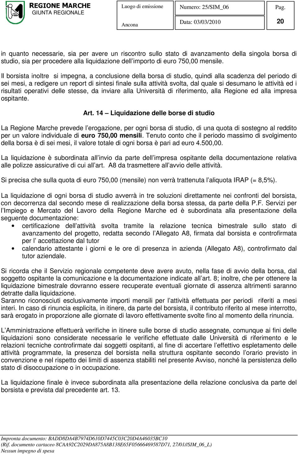 le attività ed i risultati operativi delle stesse, da inviare alla Università di riferimento, alla Regione ed alla impresa ospitante. Art.