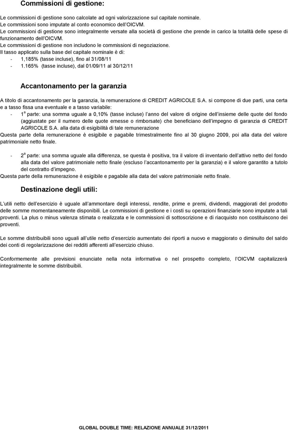 Le commissioni di gestione non includono le commissioni di negoziazione. Il tasso applicato sulla base del capitale nominale è di: - 1,185% (tasse incluse), fino al 31/08/11-1.