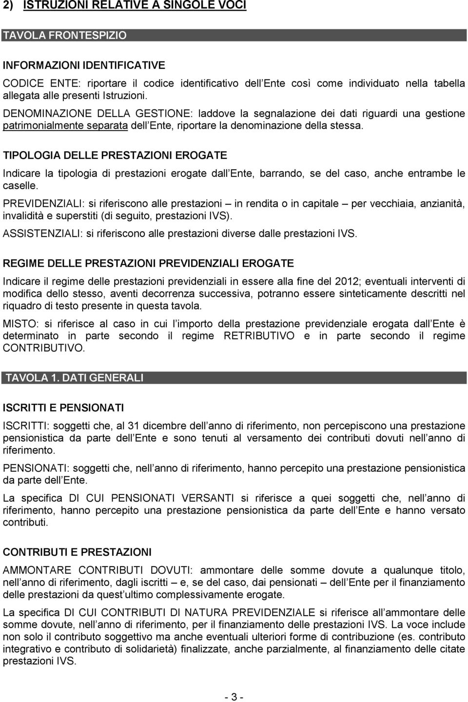 TIPOLOGIA DELLE PRESTAZIONI EROGATE Indicare la tipologia di prestazioni erogate dall Ente, barrando, se del caso, anche entrambe le caselle.