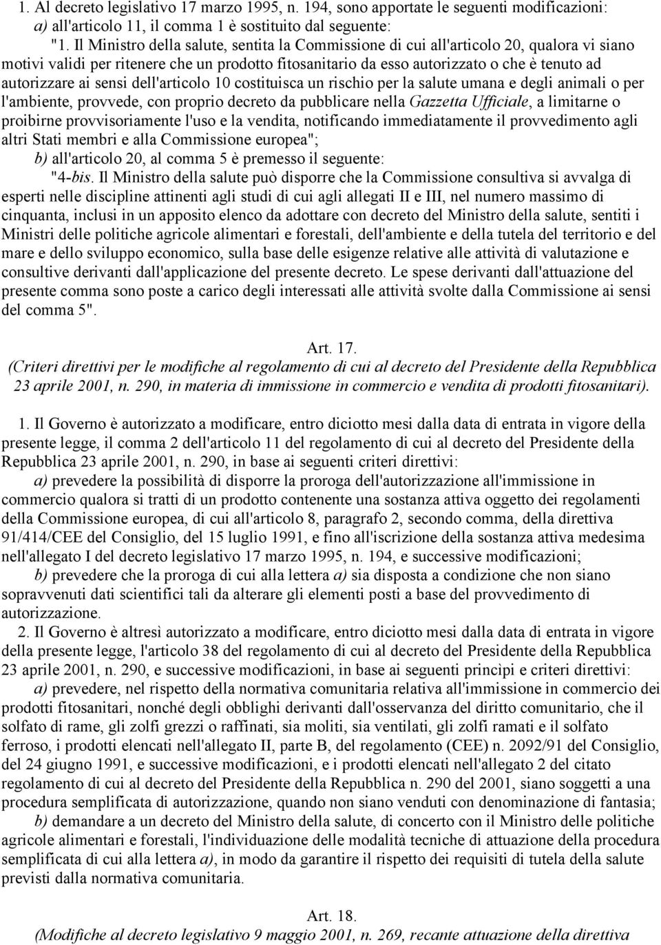 sensi dell'articolo 10 costituisca un rischio per la salute umana e degli animali o per l'ambiente, provvede, con proprio decreto da pubblicare nella Gazzetta Ufficiale, a limitarne o proibirne